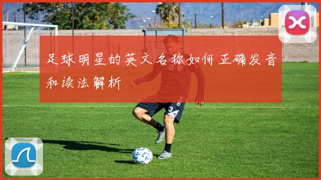 足球明星的英文名称如何正确发音和读法解析