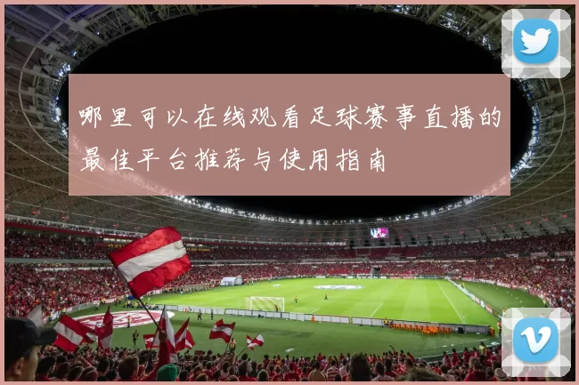 哪里可以在线观看足球赛事直播的最佳平台推荐与使用指南
