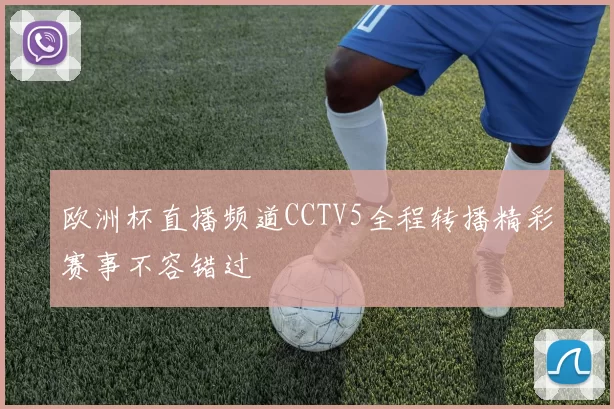 欧洲杯直播频道CCTV5全程转播精彩赛事不容错过